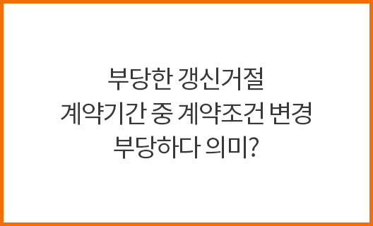 부당한 갱신거절 계약기간 중 계약조건 변경 부당하다 의미?